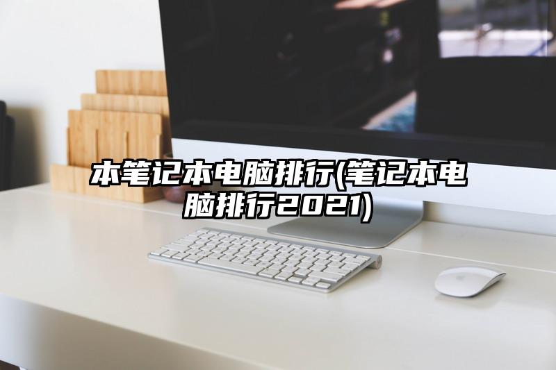 本笔记本电脑排行(笔记本电脑排行2021)