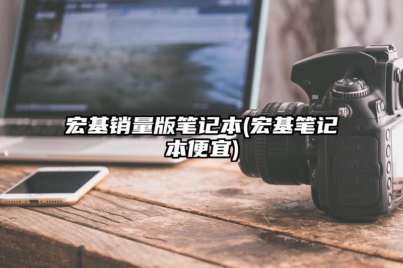 宏基销量版笔记本(宏基笔记本便宜)